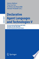 Declarative Agent Languages and Technologies V [E-Book] : 5th International Workshop, DALT 2007, Honolulu, HI, USA, May 14, 2007, Revised Selected and Invited Papers /