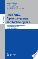 Declarative Agent Languages and Technologies X [E-Book] : 10th International Workshop, DALT 2012, Valencia, Spain, June 4, 2012, Revised Selected Papers /