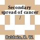 Secondary spread of cancer /