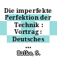 Die imperfekte Perfektion der Technik : Vortrag : Deutsches Museum : Jahresversammlung. 1961 : München, 07.05.1961 /