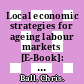 Local economic strategies for ageing labour markets [E-Book]: The Life Skills project in Neath Port Talbot and Swansea, West Wales, UK /
