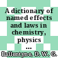A dictionary of named effects and laws in chemistry, physics and mathematics /