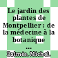 Le jardin des plantes de Montpellier : de la médecine à la botanique [E-Book] /
