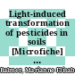 Light-induced transformation of pesticides in soils [Microfiche] : some fundamental studies in laboratory model systems /
