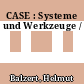 CASE : Systeme und Werkzeuge /