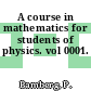 A course in mathematics for students of physics. vol 0001.
