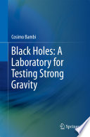 Black Holes: A Laboratory for Testing Strong Gravity [E-Book] /