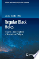 Regular Black Holes [E-Book] : Towards a New Paradigm of Gravitational Collapse /