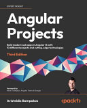 Angular projects : build modern web apps in Angular 16 with 10 different projects and cutting-edge technologies [E-Book] /