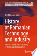 History of Romanian Technology and Industry [E-Book] : Volume 1: Mechanics, Processing Techniques and Construction /