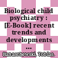 Biological child psychiatry : [E-Book] recent trends and developments ; renowned experts present the latest knowledge in pediatric mental health disorders /