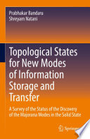 Topological States for New Modes of Information Storage and Transfer [E-Book] : A Survey of the Status of the Discovery of the Majorana Modes in the Solid State /