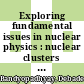Exploring fundamental issues in nuclear physics : nuclear clusters : superheavy, superneutronic, superstrange, of anti-matter : proceedings of the Advances in Nuclear Physics in Our Time, Goa, India, 28 November-2 December 2010 [E-Book] /