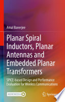 Planar Spiral Inductors, Planar Antennas and Embedded Planar Transformers [E-Book] : SPICE-based Design and Performance Evaluation for Wireless Communications /