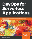 DevOps for serverless applications : design, deploy, and monitor your serverless applications using DevOps practices [E-Book] /