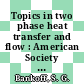 Topics in two phase heat transfer and flow : American Society of Mechanical Engineers: winter annual meeting 1978 : San-Francisco, CA, 10.12.78-15.12.78.