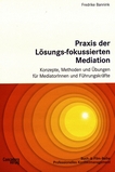 Praxis der Lösungs-fokussierten Mediation : Konzepte, Methoden und Übungen für MediatorInnen und Führungskräfte /