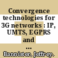Convergence technologies for 3G networks : IP, UMTS, EGPRS and ATM [E-Book] /