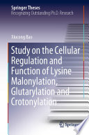 Study on the Cellular Regulation and Function of Lysine Malonylation, Glutarylation and Crotonylation [E-Book] /