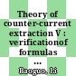 Theory of counter-current extraction V : verificationof formulas for calculation on the numer of extraction stages : [E-Book]