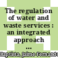 The regulation of water and waste services : an integrated approach (RITA-ERSAR) [E-Book] /