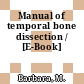 Manual of temporal bone dissection / [E-Book]