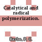 Catalytical and radical polymerization.