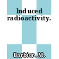 Induced radioactivity.