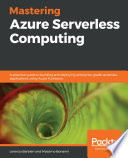 Mastering Azure serverless computing : a practical guide to building and deploying enterprise-grade serverless applications using Azure Functions [E-Book] /