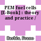 PEM fuel cells [E-Book] : theory and practice /