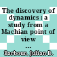 The discovery of dynamics : a study from a Machian point of view of the discovery and the structure of dynamical theories [E-Book] /