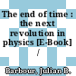 The end of time : the next revolution in physics [E-Book] /