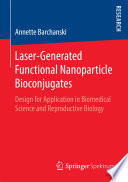 Laser-Generated Functional Nanoparticle Bioconjugates [E-Book] : Design for Application in Biomedical Science and Reproductive Biology /