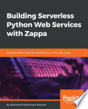 Building serverless Python web services with Zappa : build and deploy serverless applications on AWS using Zappa [E-Book] /