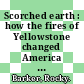 Scorched earth : how the fires of Yellowstone changed America [E-Book] /