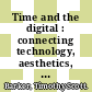 Time and the digital : connecting technology, aesthetics, and a process philosophy of time [E-Book] /