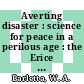 Averting disaster : science for peace in a perilous age : the Erice International Seminars on Nuclear War and Planetary Emergencies, from 1981 to 2008 [E-Book] /