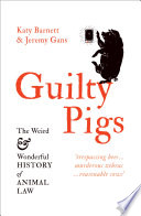Guilty Pigs : The Weird and Wonderful History of Animal Law [E-Book]