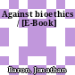 Against bioethics / [E-Book]