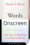 Words onscreen : the fate of reading in a digital world [E-Book] /