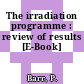 The irradiation programme : review of results [E-Book]
