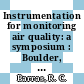 Instrumentation for monitoring air quality: a symposium : Boulder, CO, 14.08.73-16.08.73 /