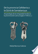 De la provincia Celtiberia a la Qūrā de Santabariyya : Arqueología de la antigüedad tardía en la provincia de Cuenca (siglos V-VIII d.C.) [E-Book] /