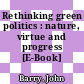 Rethinking green politics : nature, virtue and progress [E-Book] /