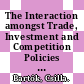 The Interaction amongst Trade, Investment and Competition Policies [E-Book] /