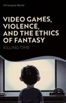 Video games, violence, and the ethics of fantasy : killing time /