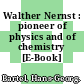 Walther Nernst : pioneer of physics and of chemistry [E-Book] /