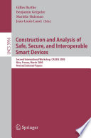 Construction and Analysis of Safe, Secure, and Interoperable Smart Devices (vol. # 3956) [E-Book] / Second International Workshop, CASSIS 2005, Nice, France, March 8-11, 2005, Revised Selected Papers