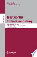 Trustworthy global computing [E-Book] : third symposium, TGC 2007, Sophia-Antipolis, France, November 5-6, 2007 : revised selected papers /