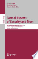 Formal Aspects of Security and Trust [E-Book]: 8th International Workshop, FAST 2011, Leuven, Belgium, September 12-14, 2011. Revised Selected Papers /